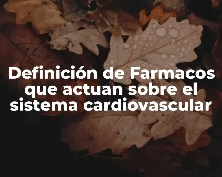 Definición de Farmacos que actuan sobre el sistema cardiovascular