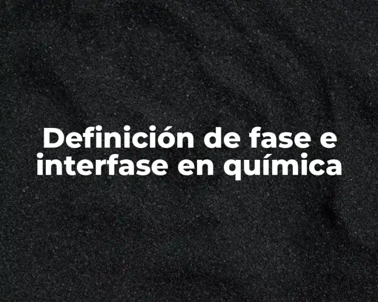 Definición de fase e interfase en química
