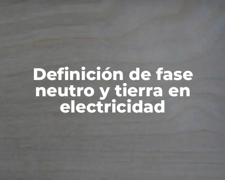 Definición de fase neutro y tierra en electricidad