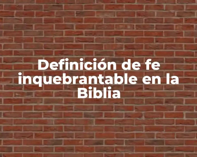 Definición de fe inquebrantable en la Biblia