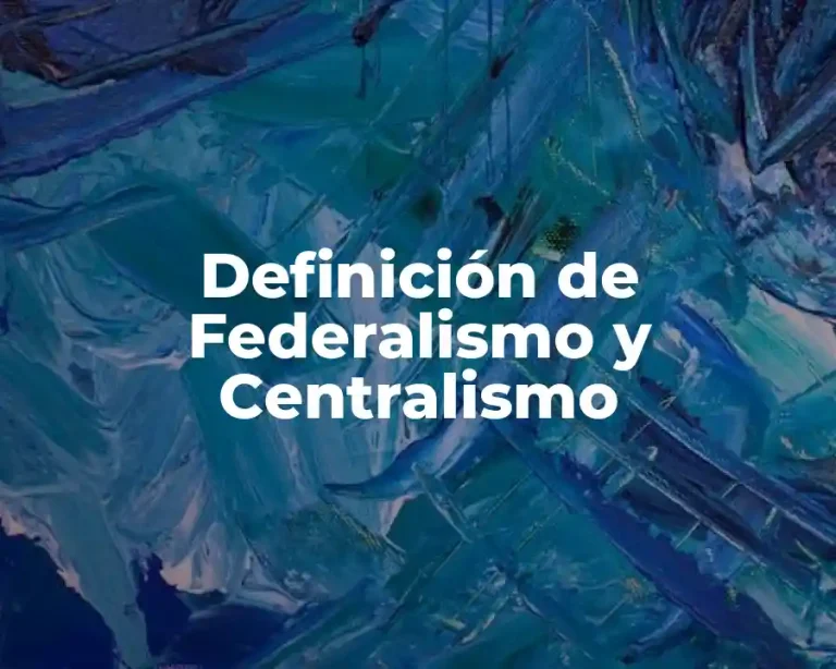Definición de Federalismo y Centralismo