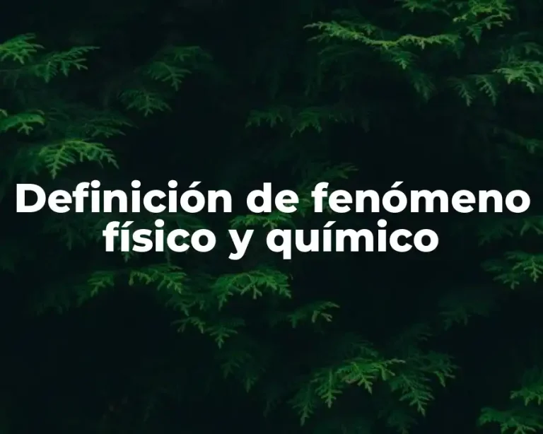 Definición de fenómeno físico y químico