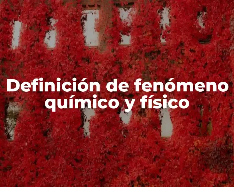 Definición de fenómeno químico y físico