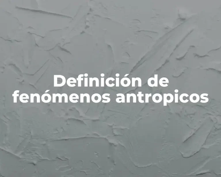 Definición de fenómenos antropicos