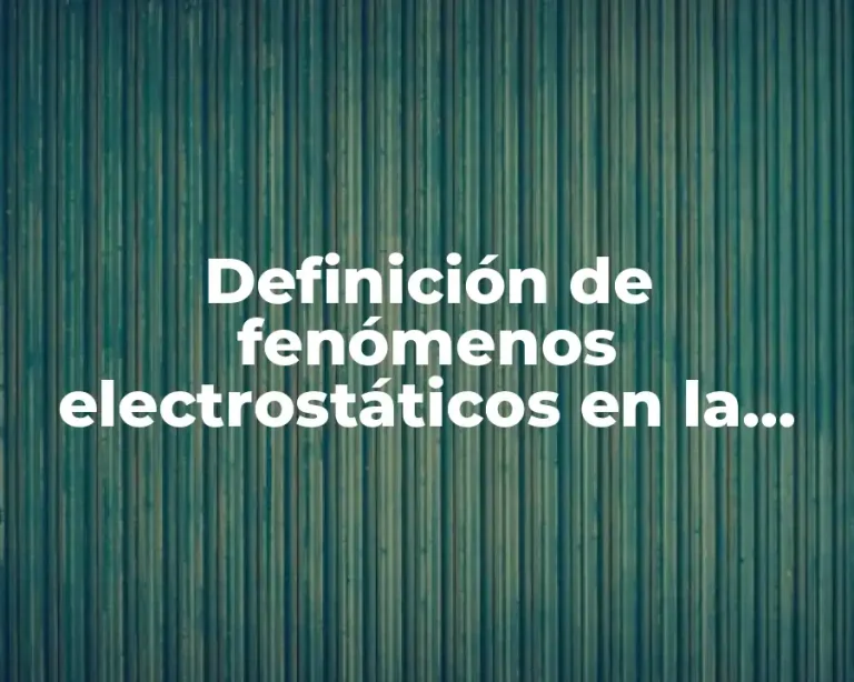 Definición de fenómenos electrostáticos en la naturaleza