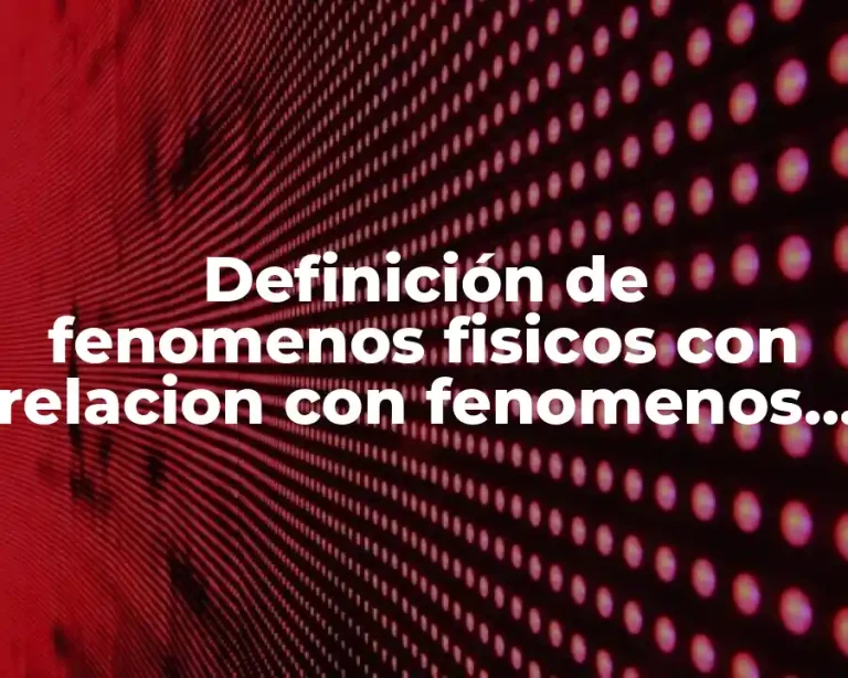 Definición de fenomenos fisicos con relacion con fenomenos ecologicos