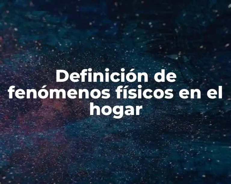 Definición de fenómenos físicos en el hogar