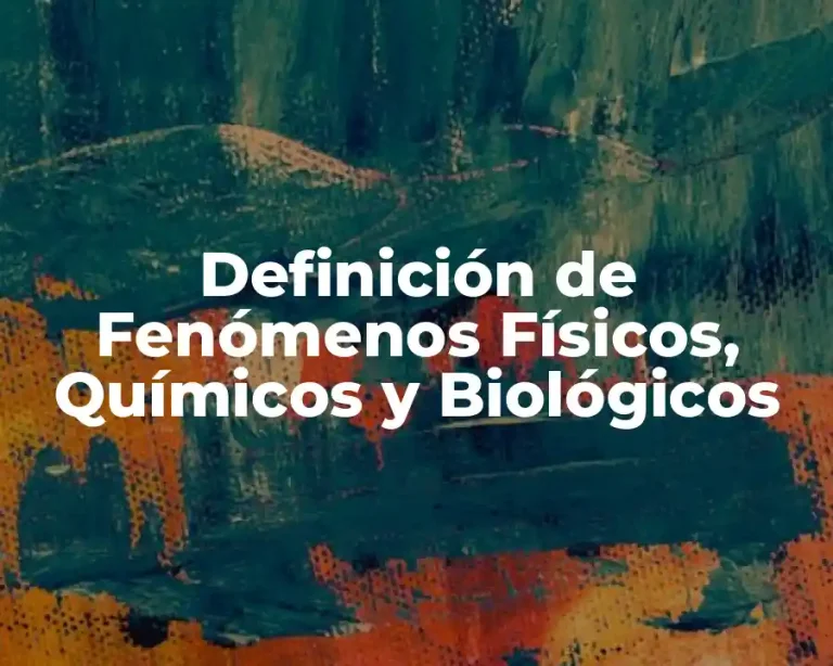 Definición de Fenómenos Físicos, Químicos y Biológicos