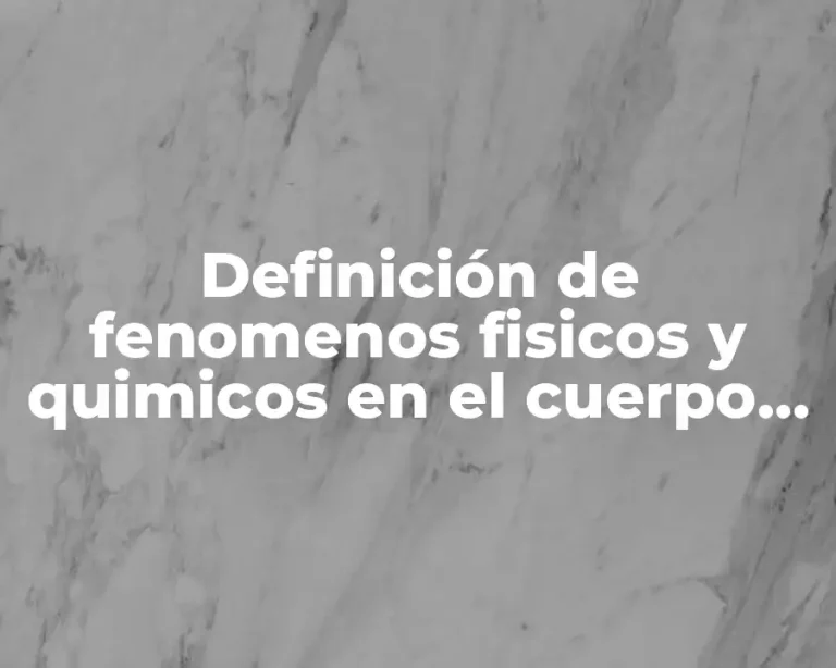 Definición de fenomenos fisicos y quimicos en el cuerpo humano
