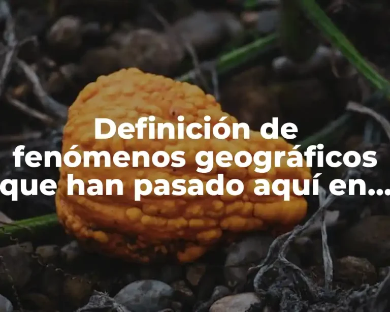 Definición de fenómenos geográficos que han pasado aquí en Campeche