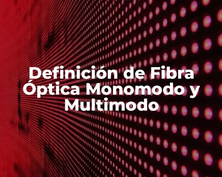 Definición de Fibra Óptica Monomodo y Multimodo