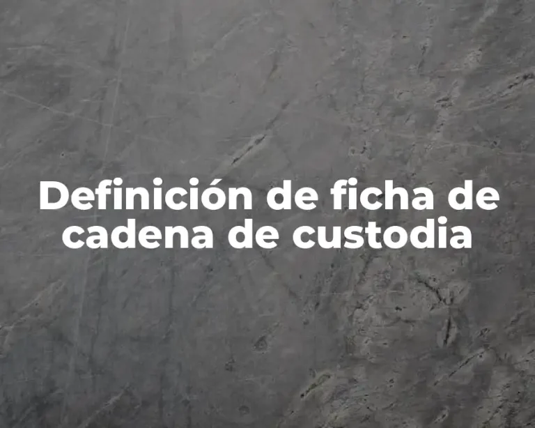 Definición de ficha de cadena de custodia