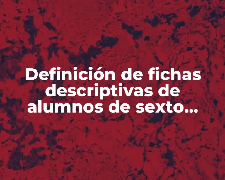 Definición de fichas descriptivas de alumnos de sexto grado.