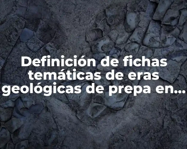 Definición de fichas temáticas de eras geológicas de prepa en línea