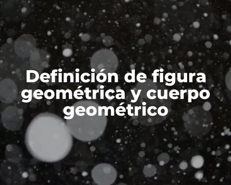 Definición de figura geométrica y cuerpo geométrico