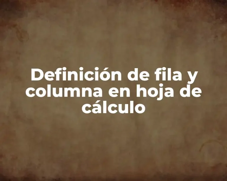 Definición de fila y columna en hoja de cálculo