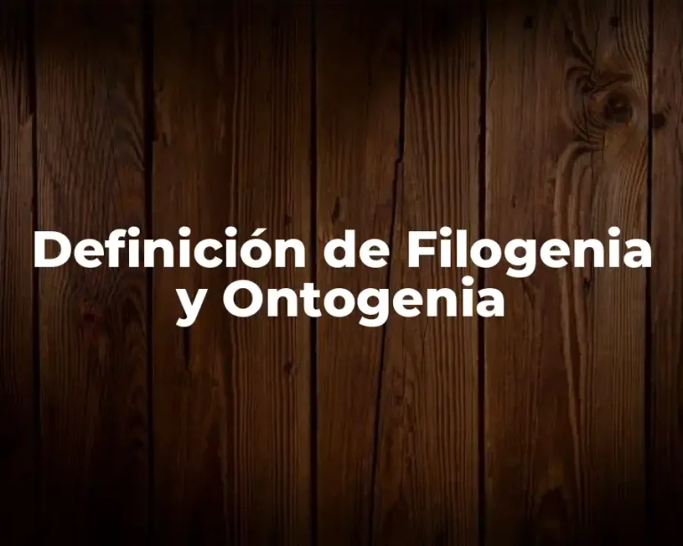 Definición de Filogenia y Ontogenia