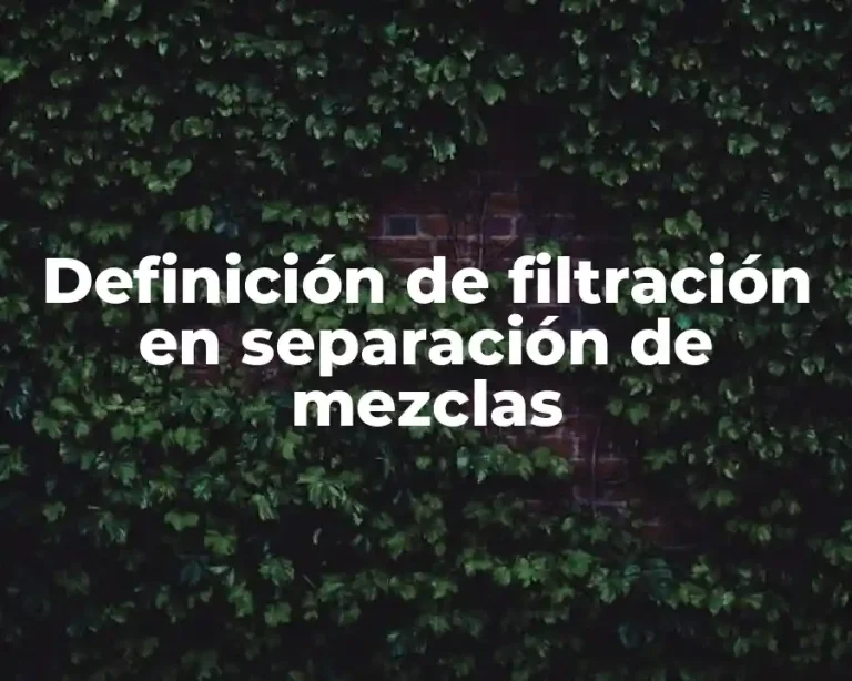 Definición de filtración en separación de mezclas
