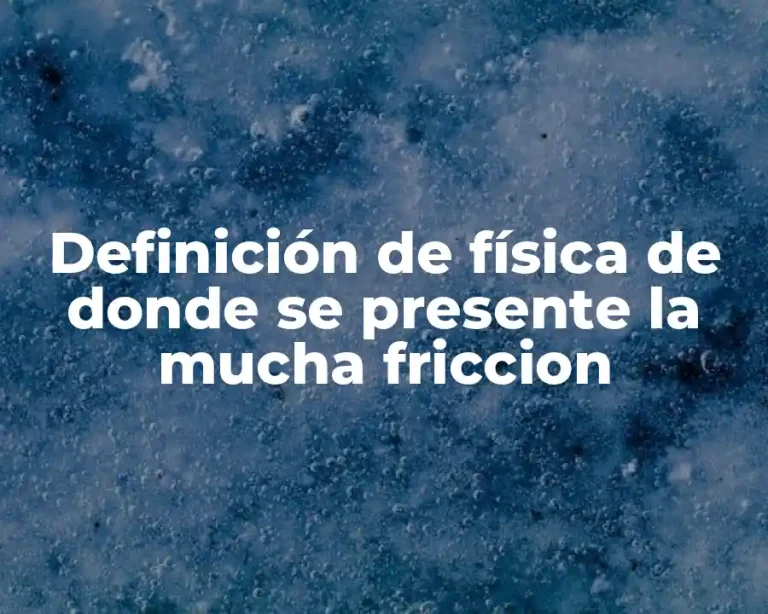 Definición de física de donde se presente la mucha friccion