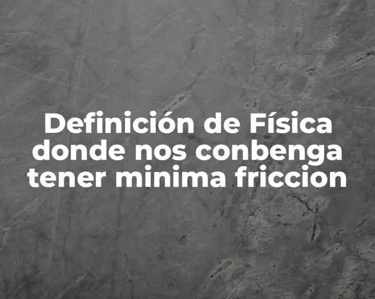 Definición de Física donde nos conbenga tener minima friccion