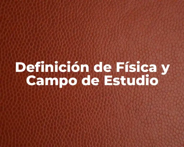 Definición de Física y Campo de Estudio
