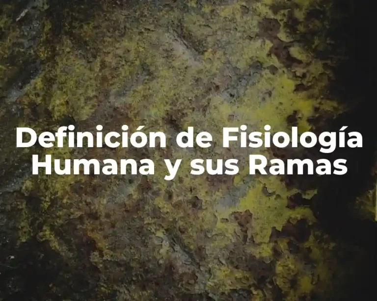 Definición de Fisiología Humana y sus Ramas