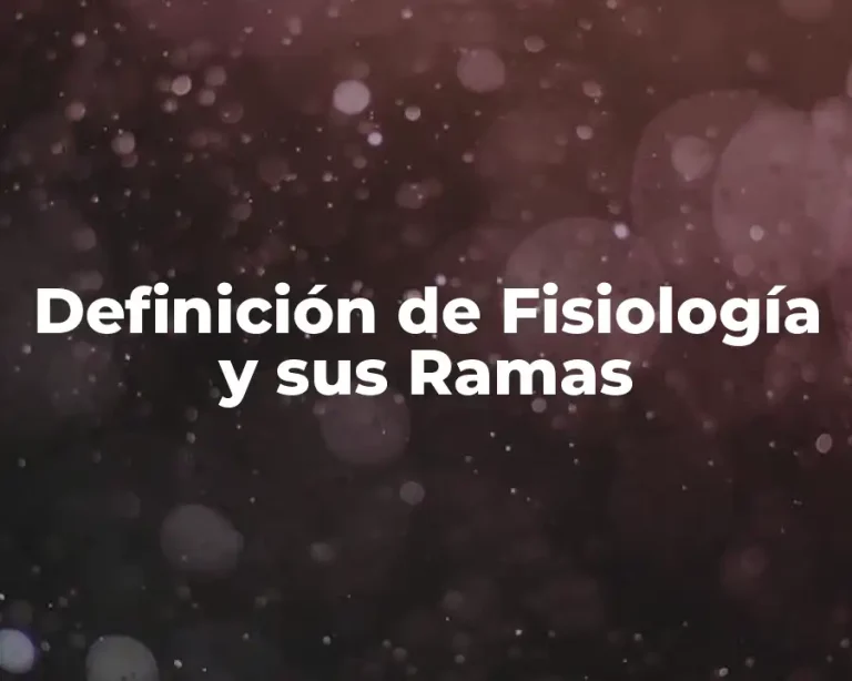 Definición de Fisiología y sus Ramas
