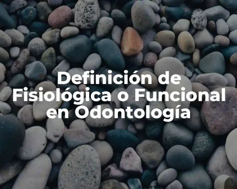 Definición de Fisiológica o Funcional en Odontología