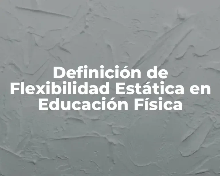 Definición de Flexibilidad Estática en Educación Física