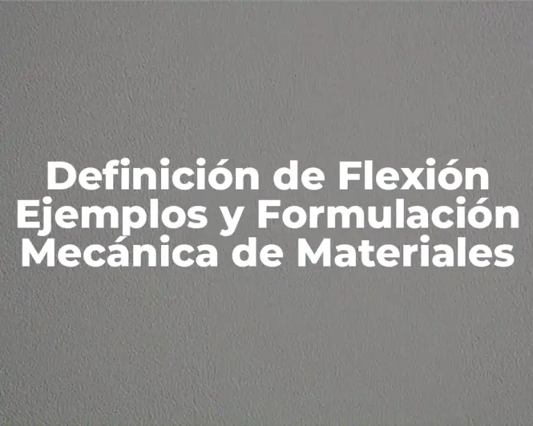 Definición de Flexión Ejemplos y Formulación Mecánica de Materiales