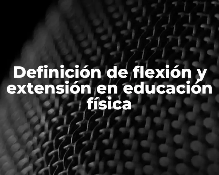 Definición de flexión y extensión en educación física