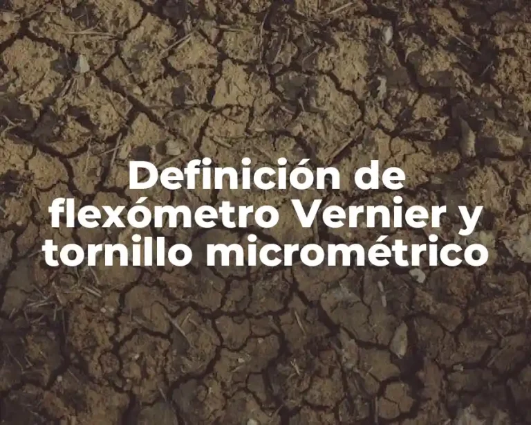 Definición de flexómetro Vernier y tornillo micrométrico