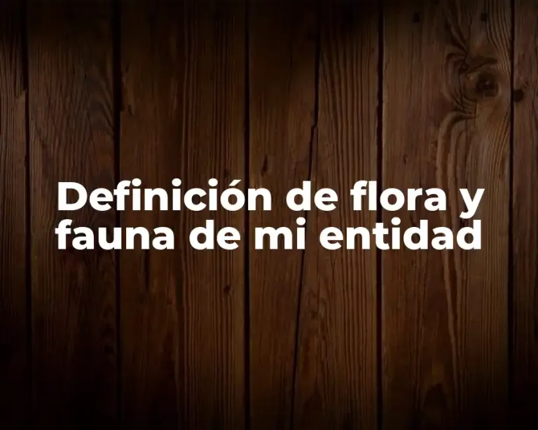 Definición de flora y fauna de mi entidad