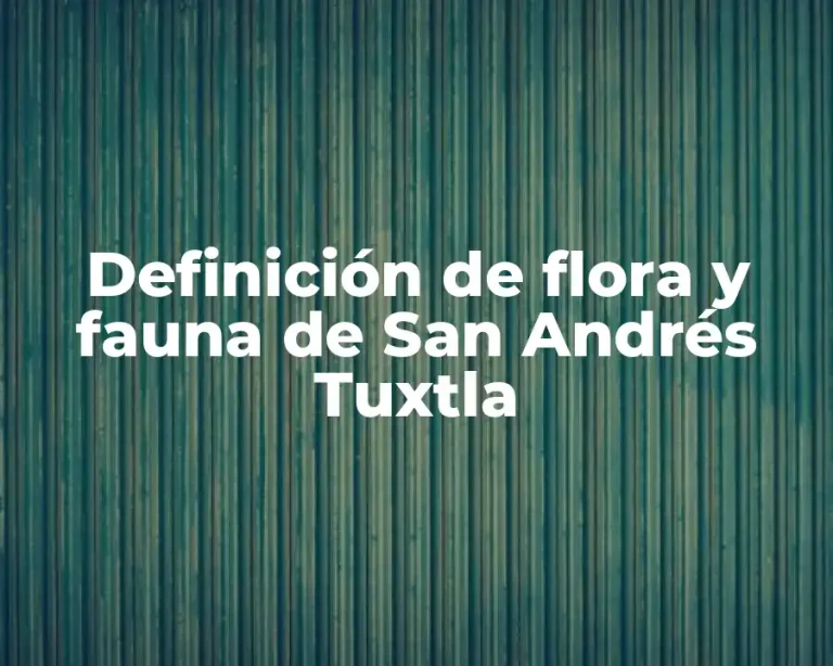 Definición de flora y fauna de San Andrés Tuxtla