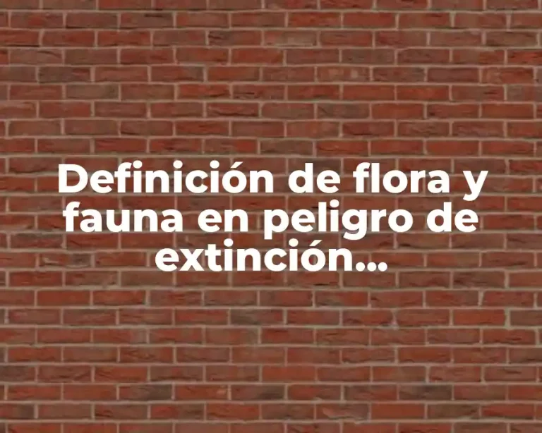 Definición de flora y fauna en peligro de extinción características