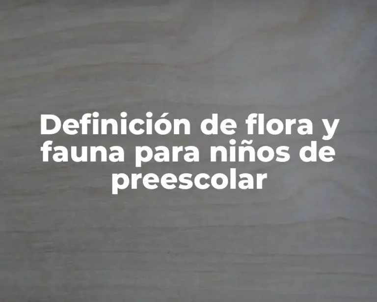 Definición de flora y fauna para niños de preescolar