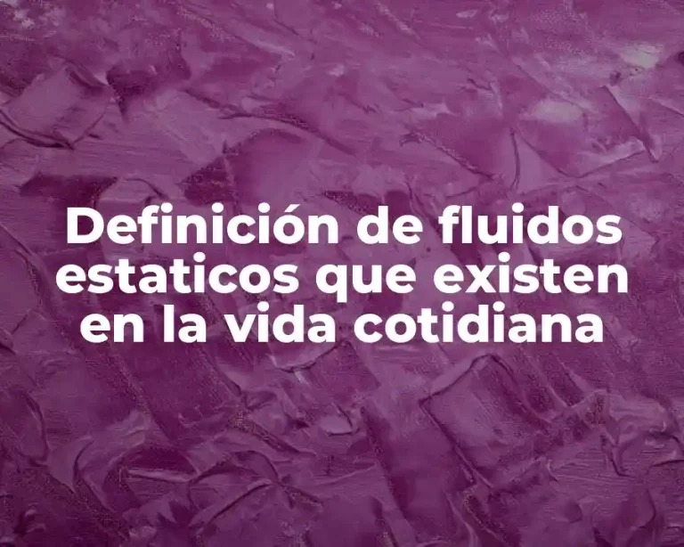Definición de fluidos estaticos que existen en la vida cotidiana