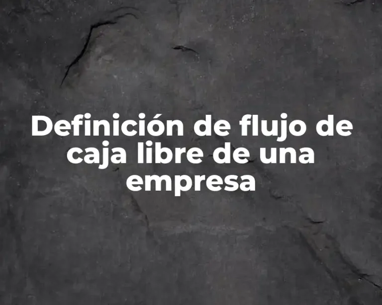 Definición de flujo de caja libre de una empresa