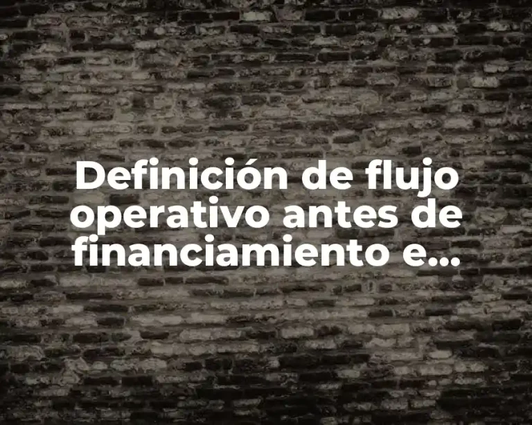 Definición de flujo operativo antes de financiamiento e impuestos
