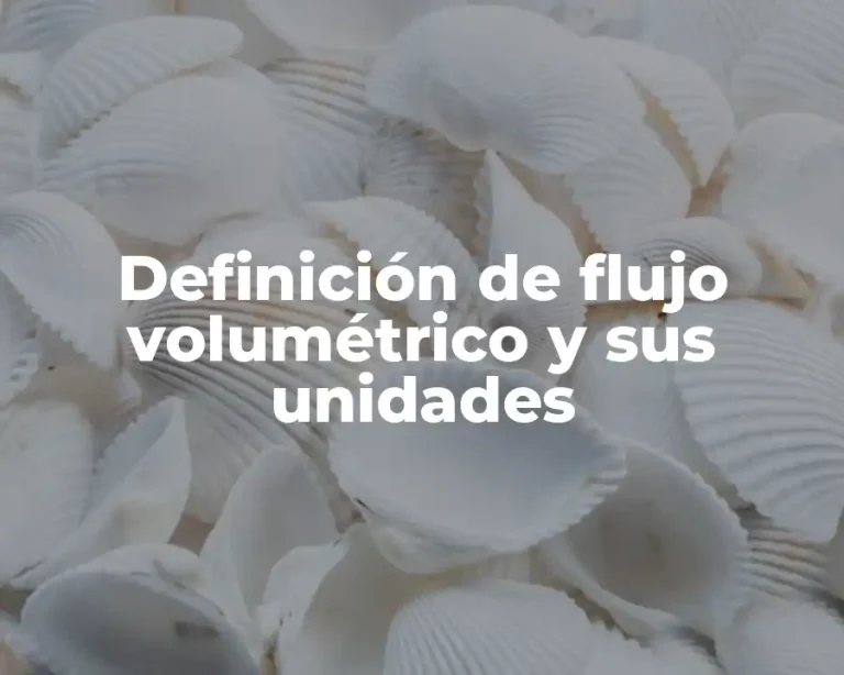 Definición de flujo volumétrico y sus unidades