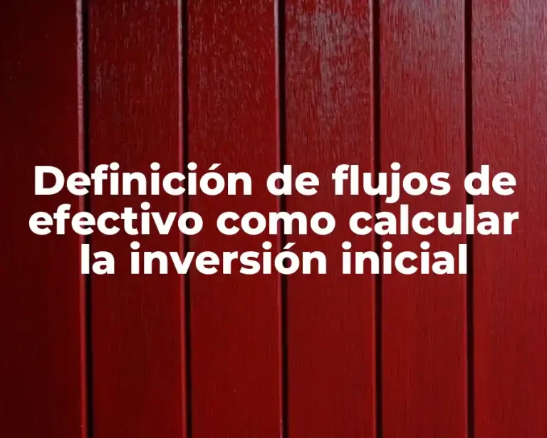 Definición de flujos de efectivo como calcular la inversión inicial