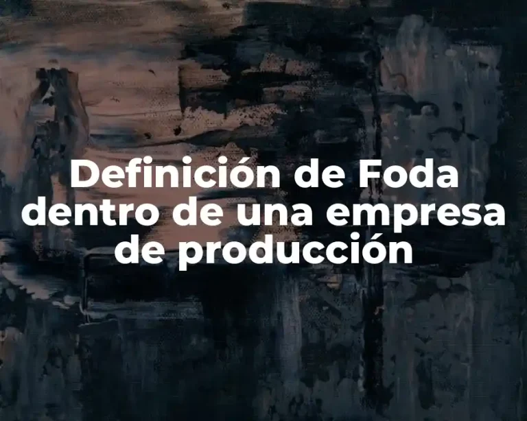 Definición de Foda dentro de una empresa de producción