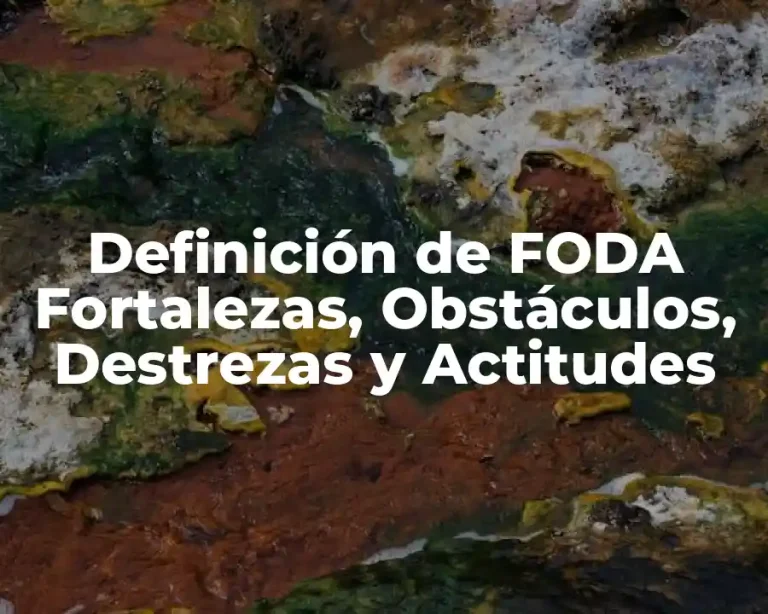 Definición de FODA Fortalezas, Obstáculos, Destrezas y Actitudes
