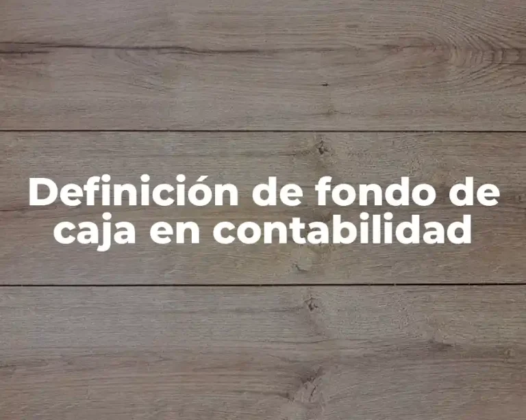 Definición de fondo de caja en contabilidad