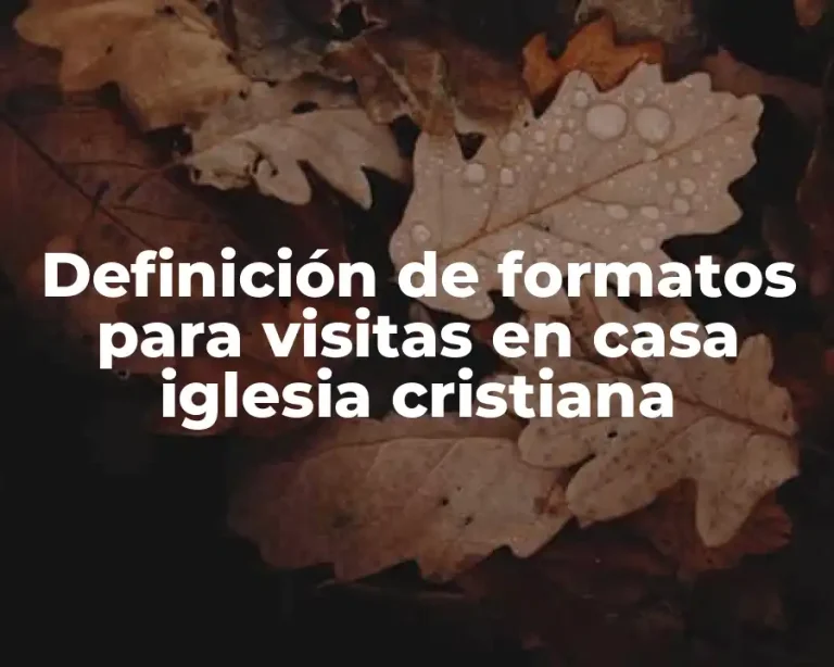 Definición de formatos para visitas en casa iglesia cristiana