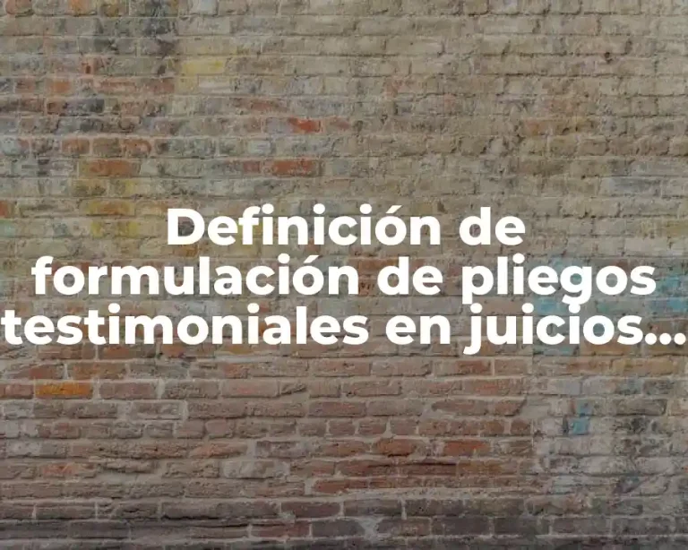 Definición de formulación de pliegos testimoniales en juicios laborales