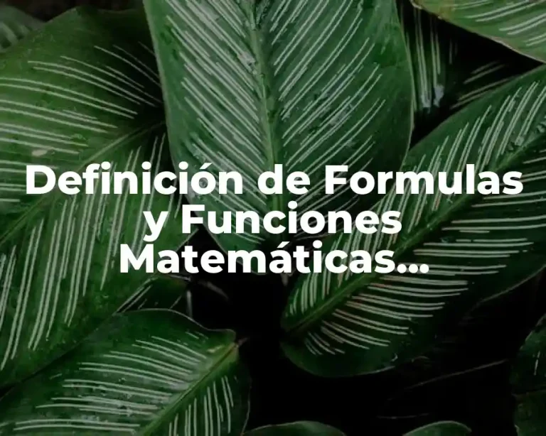 Definición de Formulas y Funciones Matemáticas Estadísticas Financieras Lógicas