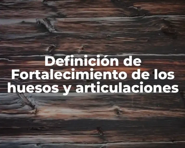 Definición de Fortalecimiento de los huesos y articulaciones