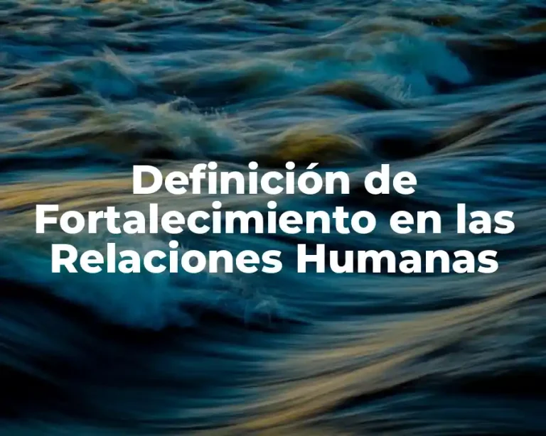 Definición de Fortalecimiento en las Relaciones Humanas