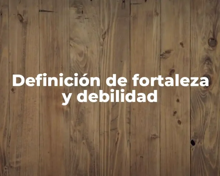 Definición de fortaleza y debilidad